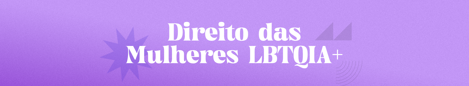 Imagem com fundo em lilás e texto em branco. Na imagem o texto "Direito das Mulheres LBTQIA+"