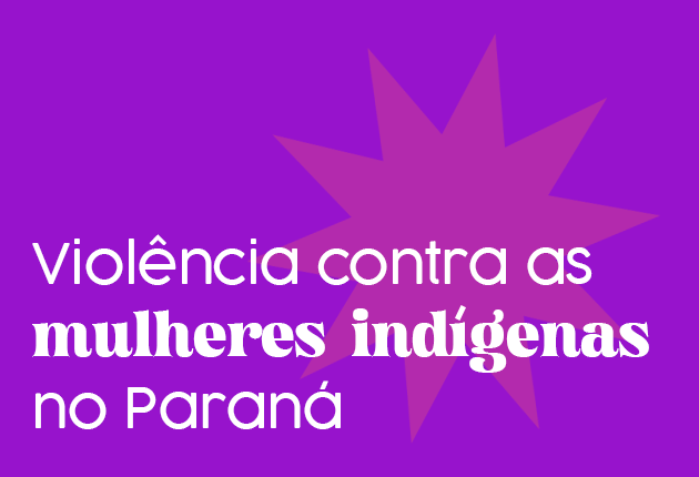 Imagem com o fundo roxo com o texto "Violência contra as Mulheres Indígenas no Paraná"